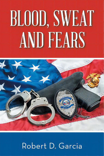 Blood, Sweat And Fears, De Garcia, Robert D.., Vol. 1. Editorial Authorhouse, Tapa Blanda En Inglés