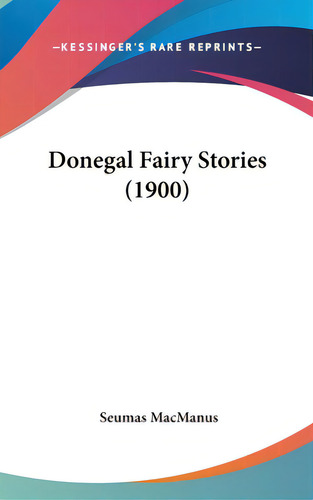 Donegal Fairy Stories (1900), De Macmanus, Seumas., Vol. 1. Editorial Kessinger Pub Llc, Tapa Dura En Inglés