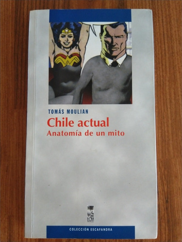 Chile Actual, Anatomía De Un Mito, Tomás Moulian (ed. Lom)