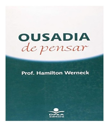 Ousadia De Pensar   03 Ed: Ousadia De Pensar   03 Ed, De Werneck, Hamilton. Editora Dp&a, Capa Mole, Edição 3 Em Português