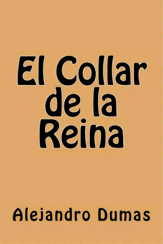 El Collar De La Reina (spanish Edition), De Dumas Alejandro., Vol. 1. Editorial Createspace, Tapa Blanda En Español