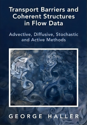 Transport Barriers And Coherent Structures In Flow Data : Advective, Diffusive, Stochastic And Ac..., De George Haller. Editorial Cambridge University Press, Tapa Dura En Inglés