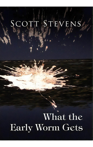 What The Early Worm Gets, De Scott Stevens. Editorial Xlibris, Tapa Dura En Inglés