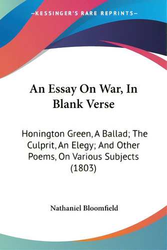 An Essay On War, In Blank Verse: Honington Green, A Ballad; The Culprit, An Elegy; And Other Poem..., De Bloomfield, Nathaniel. Editorial Kessinger Pub Llc, Tapa Blanda En Inglés