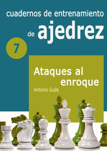 Cuadernos De Entrenamiento De Ajedrez 7 - Ataques Al Enroque