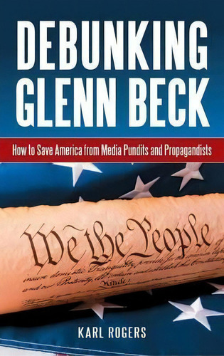 Debunking Glenn Beck : How To Save America From Media Pundi, De Karl Alan Rogers, Ph.d.. Editorial Abc-clio En Inglés