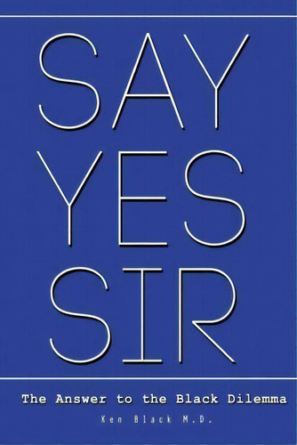 Say Yes Sir, De Ken Black Md. Editorial Createspace Independent Publishing Platform, Tapa Blanda En Inglés