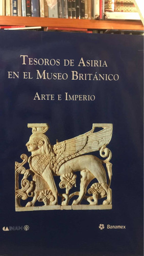 Tesoros De Asiria En El Museo Británico:  Arte E Imperio