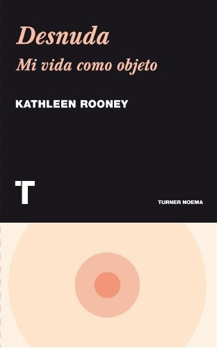 Desnuda Mi Vida Como Objeto, de ROONEY, KATHLEEN. Editorial TURNER, tapa blanda, edición 1 en español