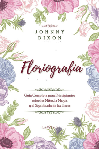 Floriografía, De Dixon, Johnny. Editorial Independently Published, Tapa Pasta Blanda, Edición 1 En Español, 2023