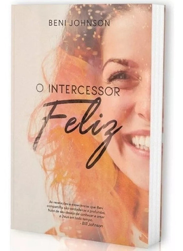 O Intercessor Feliz, de Beni Johnson. Editora Chara, capa mole em português