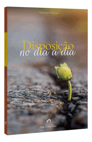 Disposição No Dia A Dia, De : Adenáuer Novaes. Série Não Aplica, Vol. Não Aplica. Editora Fundacao Lar Harmonia, Capa Mole, Edição Não Aplica Em Português, 2020