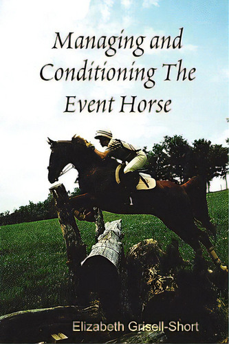 Managing And Conditioning The Event Horse, De Grisell-short, Elizabeth. Editorial Fox Fire Farms, Tapa Blanda En Inglés