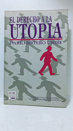El Derecho A La Utopía - Darío Botero - Ecoe - Unal 