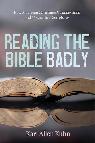 Reading The Bible Badly, De Karl Allen Kuhn. Editorial Cascade Books, Tapa Blanda En Inglés