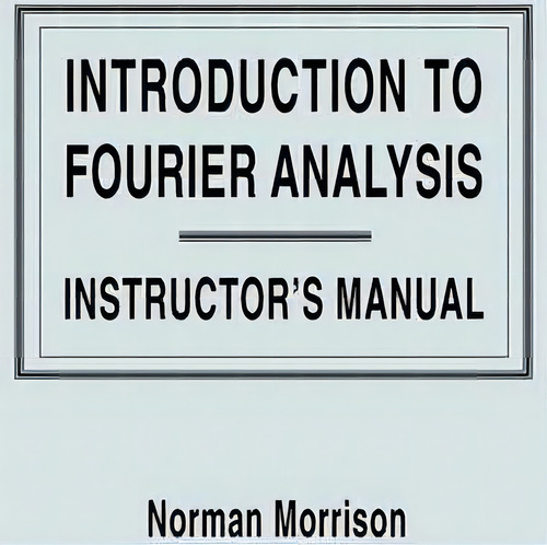 Introduction To Fourier Analysis: Instructor's Manual, De Norman Morrison., Vol. 1. Editorial John Wiley Sons Ltd, Tapa Blanda En Inglés
