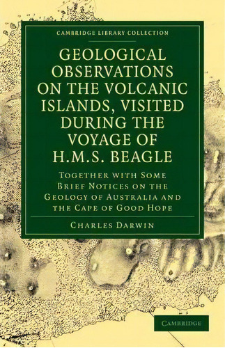 Geological Observations On The Volcanic Islands, Visited During The Voyage Of Hms Beagle : Togeth..., De Charles Darwin. Editorial Cambridge University Press, Tapa Blanda En Inglés