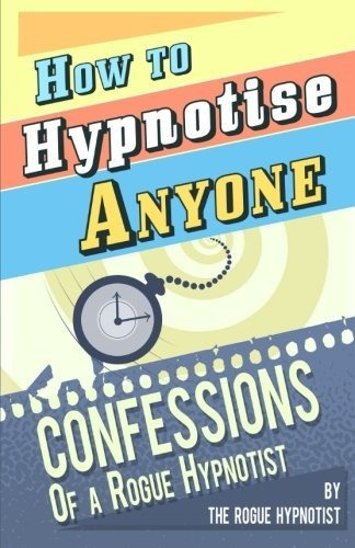 Book : How To Hypnotise Anyone - Confessions Of A Rogue...