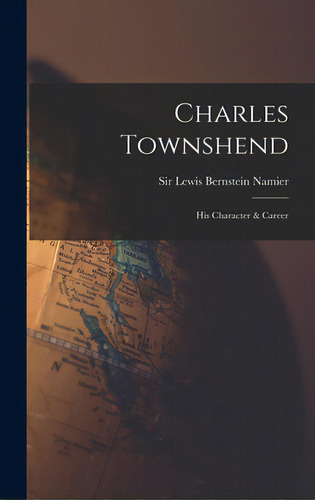 Charles Townshend; His Character & Career, De Namier, Lewis Bernstein. Editorial Hassell Street Pr, Tapa Dura En Inglés