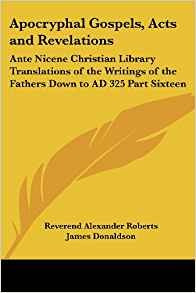 Apocryphal Gospels, Acts And Revelations Ante Nicene Christi