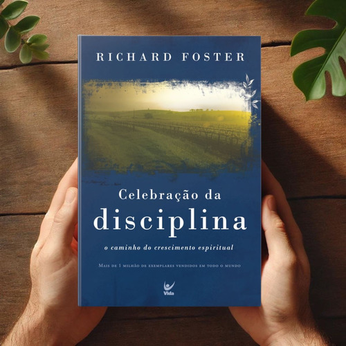 Celebração Da Disciplina - Richard Foster - Como Fortalecer A Fé Com Práticas Espirituais Transformadoras - Editora Vida