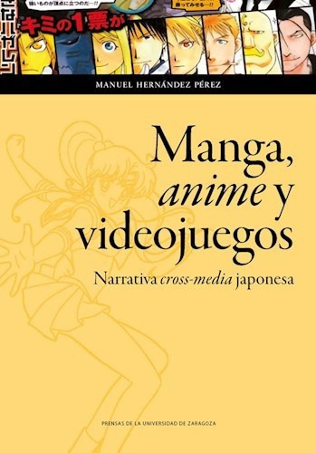 Manga, Anime Y Videojuegos: Narratica Cross-media Japonesa, de Hernandez Perez, Manuel. Editorial PRENSA UNIVERSITARIA ZARAGOZA, tapa blanda, edición 2018 en español, 2018