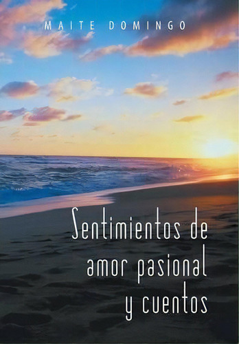 Sentimientos De Amor Pasional Y Cuentos, De Maite Domingo. Editorial Palibrio, Tapa Dura En Español