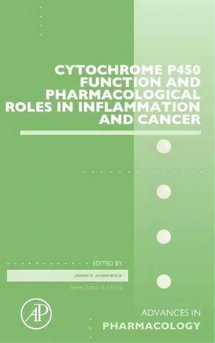 Cytochrome P450 Function And Pharmacological Roles In Inflammation And Cancer: Volume 74, De James P. Hardwick. Editorial Elsevier Science Publishing Co Inc, Tapa Dura En Inglés