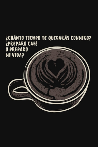 Libro : Cuanto Tiempo Te Quedaras Conmigo Preparo Cafe O...