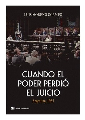 Cuando El Poder Perdio El Juicio. Luis Moreno Ocampo. Capin