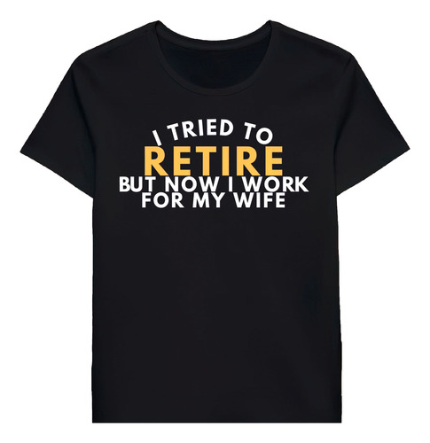 Remera I Tried To Retire But Now I Work For My Wife 91514883