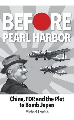 Before Pearl Harbor : China, Fdr And The Plot To Bomb Japan, De Michael Lemish. Editorial Elm Grove Publishing, Tapa Blanda En Inglés