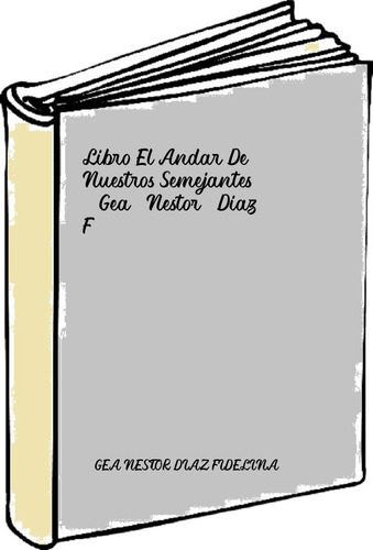 Libro El Andar De Nuestros Semejantes - Gea, Nestor, Diaz, F