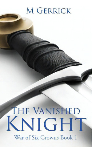 The Vanished Knight, De Gerrick, M.. War Of Six Crowns, Vol. 1. Editorial Lightning Source Inc, Tapa Blanda En Inglés