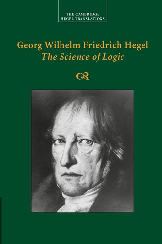 Georg Wilhelm Friedrich Hegel: The Science Of Logic