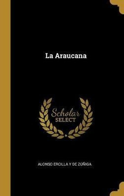 La Araucana - Alonso Ercilla Y De Zuniga (hardback)