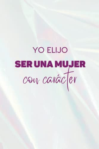 Cuaderno De Apuntes: Yo Elijo Ser Una Mujer Con Caracter | T