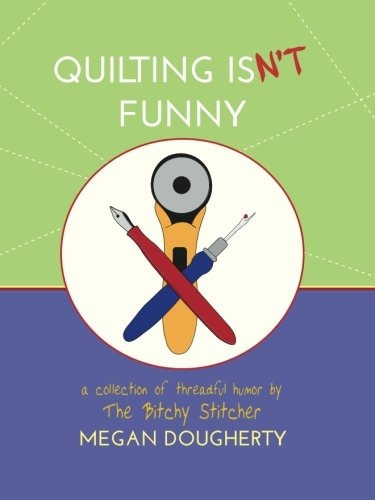 Quilting Isnt Funny A Collection Of Threadful Humor