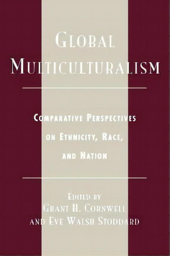 Global Multiculturalism : Comparative Perspectives On Ethnicity, Race, And Nation, De Grant H. Cornwell. Editorial Rowman & Littlefield, Tapa Blanda En Inglés