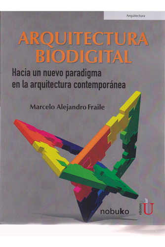 Arquitectura Biodigital. Hacia Un Nuevo Paradigma En La Arquitectura Contemporánea, De Marcelo Alejandro Fraile. Editorial Ediciones De La U, Tapa Blanda, Edición 2020 En Español