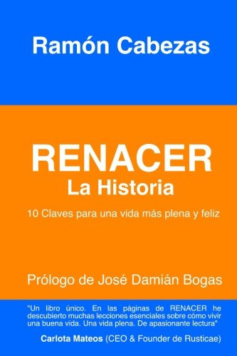 Renacer: La Historia: -10 Claves Para Una Vida Mas Plena Y F