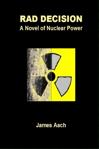 Rad Decision: A Novel Of Nuclear Power, De Aach, James. Editorial Impressive Imprint, Tapa Blanda En Inglés