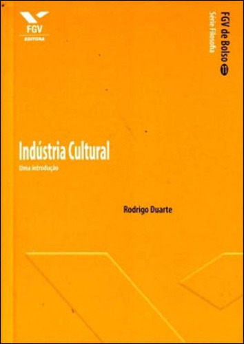 Industria Cultural - Uma Introduçao, De Duarte, Rodrigo. Editora Fgv Editora, Capa Mole, Edição 1ª Edição - 2010 Em Português