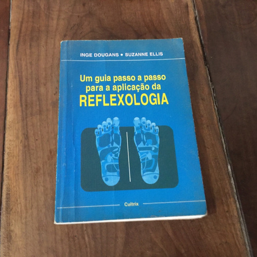 M831 - Um Guia Passo A Passo Para A Aplicação Da Reflexologia - 4ª Edição - Inge Dougans, Suzanne Elis