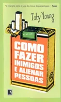 Comprar Livro Literatura Estrangeira Como Fazer Inimigos E Alienar Pessoas Memórias De Toby Young Pela Record (2009)