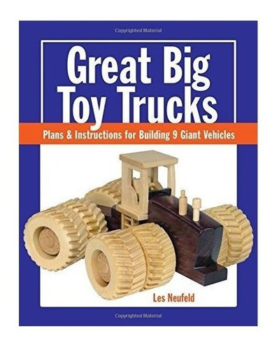 Great Big Toy Trucks: Plans And Instructions For Building 9