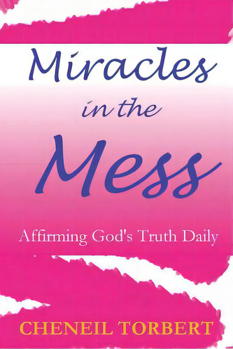 Miracles In The Mess: Affirming God's Truth Daily, De Torbert, Cheneil. Editorial Lightning Source Inc, Tapa Blanda En Inglés