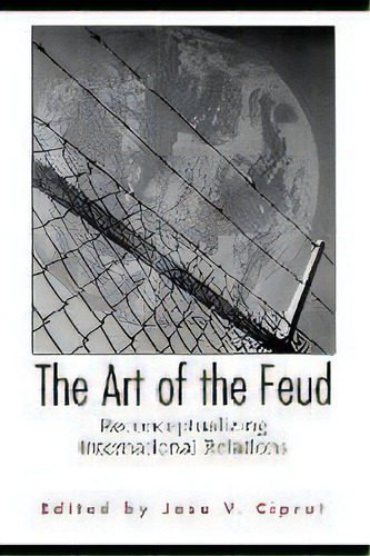The Art Of The Feud : Reconceptualizing International Relations, De Jose V. Ciprut. Editorial Abc-clio, Tapa Blanda En Inglés