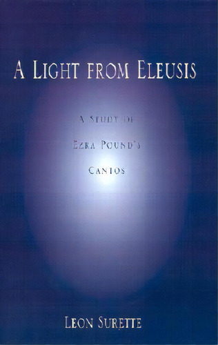 A Light From Eleusis: A Study Of Ezra Pound's Cantos, De Surette, Leon. Editorial Xlibris Corp, Tapa Blanda En Inglés