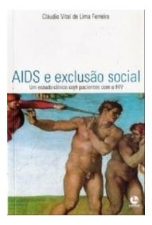 Livro Aids E Exclusão Social - Um Estudo Clínico Com Pacientes Com O Hiv - Cláudio Vital De Lima Ferreira [2003]